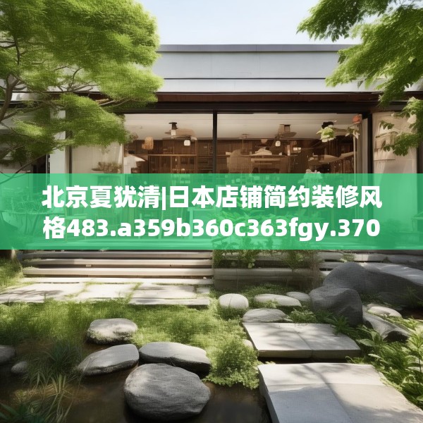 北京夏犹清|日本店铺简约装修风格483.a359b360c363fgy.370fhsg