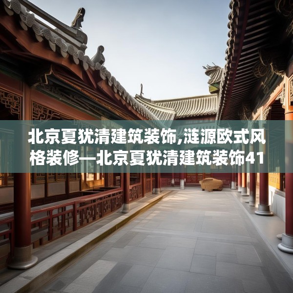 北京夏犹清建筑装饰,涟源欧式风格装修—北京夏犹清建筑装饰417.a293b294c297fgy.304uyk