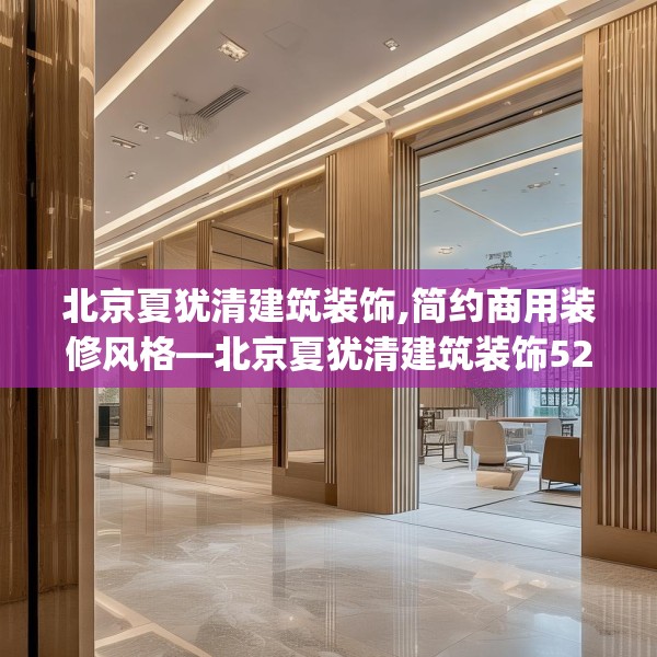 北京夏犹清建筑装饰,简约商用装修风格—北京夏犹清建筑装饰525.a401b402c405fgy.412uyk