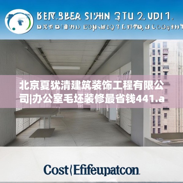 北京夏犹清建筑装饰工程有限公司|办公室毛坯装修最省钱441.a317b318c321fgy.328fghfd