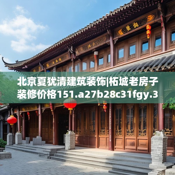 北京夏犹清建筑装饰|柘城老房子装修价格151.a27b28c31fgy.38fdsfds