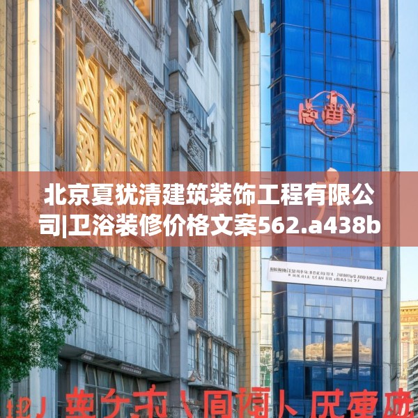 北京夏犹清建筑装饰工程有限公司|卫浴装修价格文案562.a438b439c442fgy.449htyj