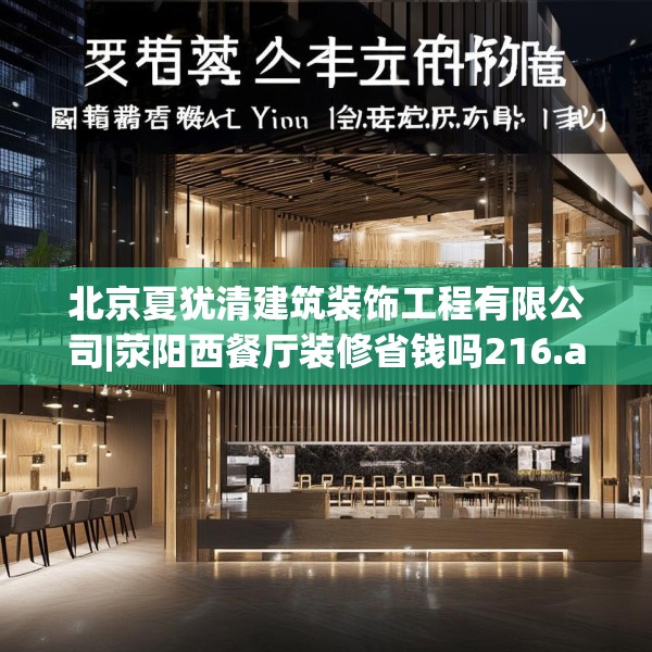 北京夏犹清建筑装饰工程有限公司|荥阳西餐厅装修省钱吗216.a92b93c96fgy.103nbn