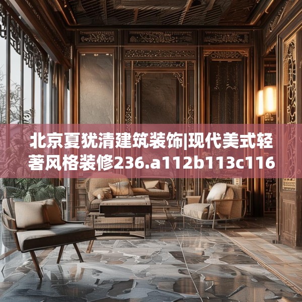 北京夏犹清建筑装饰|现代美式轻著风格装修236.a112b113c116fgy.12376678