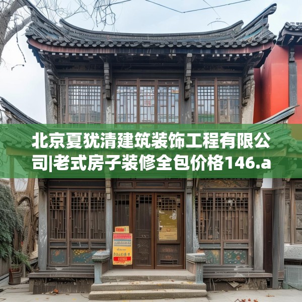 北京夏犹清建筑装饰工程有限公司|老式房子装修全包价格146.a22b23c26fgy.3376683