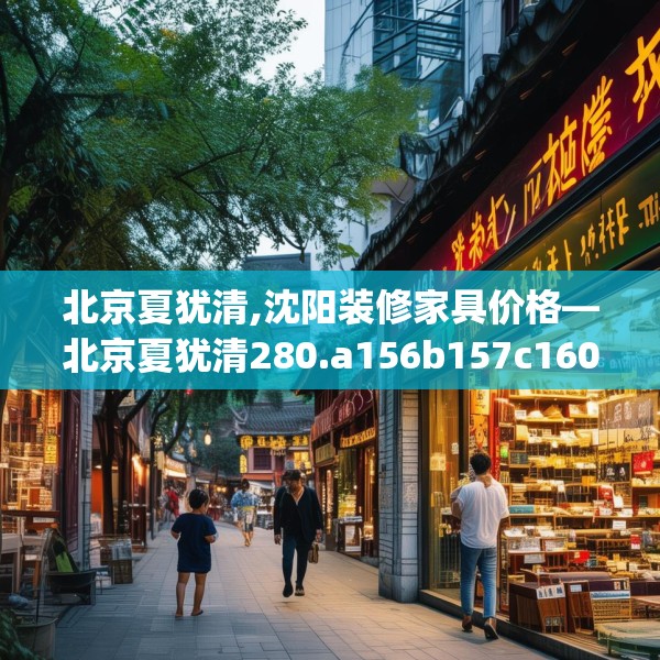 北京夏犹清,沈阳装修家具价格—北京夏犹清280.a156b157c160fgy.167sdA