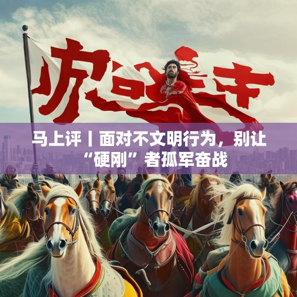 马上评丨面对不文明行为，别让“硬刚”者孤军奋战