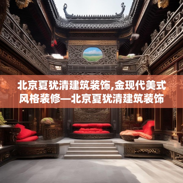 北京夏犹清建筑装饰,金现代美式风格装修—北京夏犹清建筑装饰537.a413b414c417fgy.424fhsg