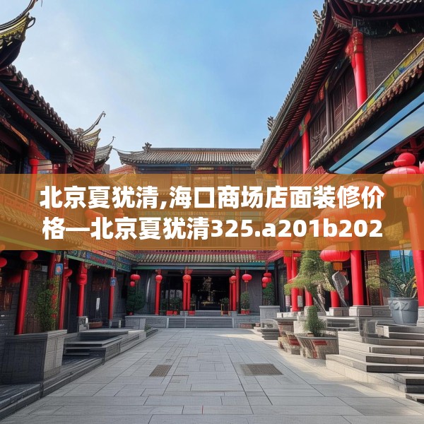 北京夏犹清,海口商场店面装修价格—北京夏犹清325.a201b202c205fgy.212jhhj