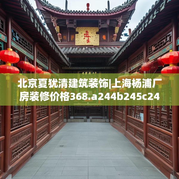 北京夏犹清建筑装饰|上海杨浦厂房装修价格368.a244b245c248fgy.255wew