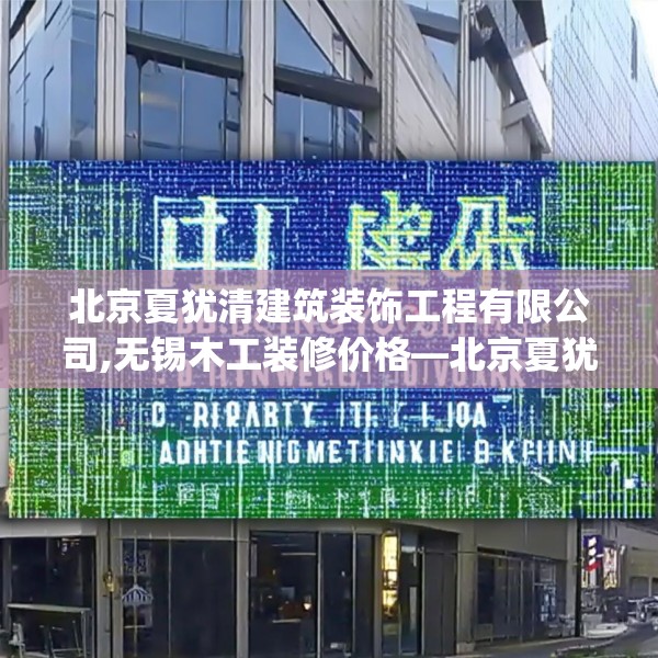 北京夏犹清建筑装饰工程有限公司,无锡木工装修价格—北京夏犹清建筑装饰工程有限公司215.a91b92c95fgy.102bnbn