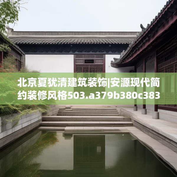 北京夏犹清建筑装饰|安源现代简约装修风格503.a379b380c383fgy.390bnbn