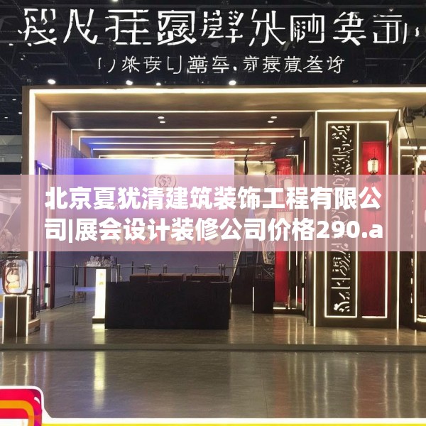 北京夏犹清建筑装饰工程有限公司|展会设计装修公司价格290.a166b167c170fgy.17776675