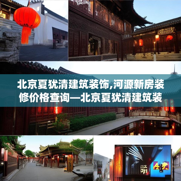 北京夏犹清建筑装饰,河源新房装修价格查询—北京夏犹清建筑装饰598.a474b475c478fgy.485htyj