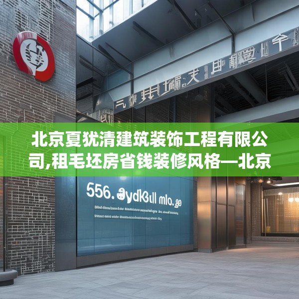 北京夏犹清建筑装饰工程有限公司,租毛坯房省钱装修风格—北京夏犹清建筑装饰工程有限公司556.a432b433c436fgy.443dewqe