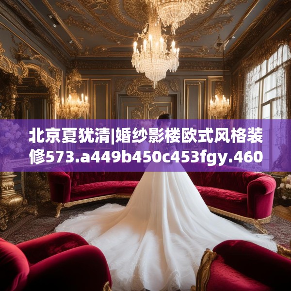北京夏犹清|婚纱影楼欧式风格装修573.a449b450c453fgy.460fhsg