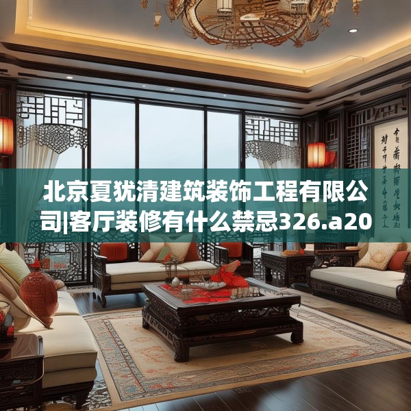 北京夏犹清建筑装饰工程有限公司|客厅装修有什么禁忌326.a202b203c206fgy.21376673