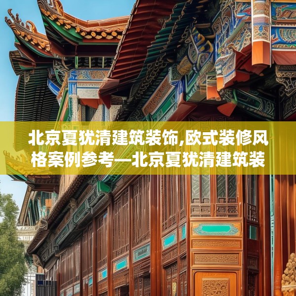 北京夏犹清建筑装饰,欧式装修风格案例参考—北京夏犹清建筑装饰251.a127b128c131fgy.138bnbn
