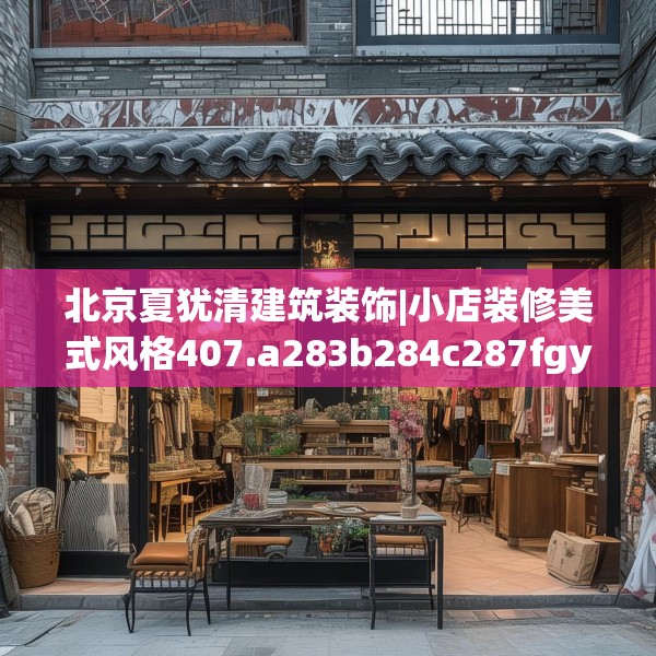 北京夏犹清建筑装饰|小店装修美式风格407.a283b284c287fgy.294cvcx
