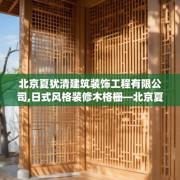 北京夏犹清建筑装饰工程有限公司,日式风格装修木格栅—北京夏犹清建筑装饰工程有限公司449.a325b326c329fgy.336bnbn