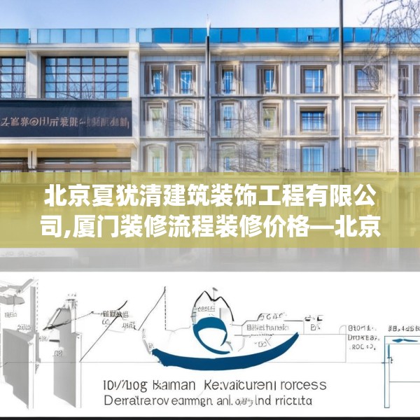 北京夏犹清建筑装饰工程有限公司,厦门装修流程装修价格—北京夏犹清建筑装饰工程有限公司468.a344b345c348fgy.355nbn
