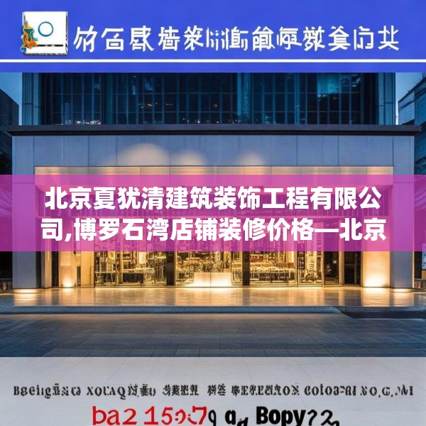 北京夏犹清建筑装饰工程有限公司,博罗石湾店铺装修价格—北京夏犹清建筑装饰工程有限公司157.a33b34c37fgy.44poiy