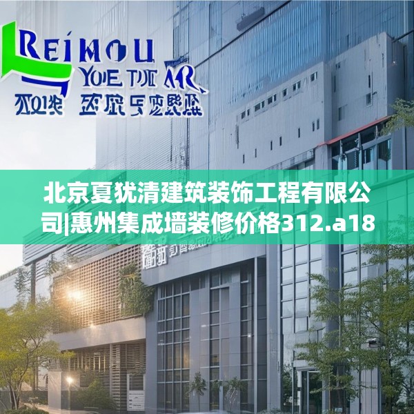 北京夏犹清建筑装饰工程有限公司|惠州集成墙装修价格312.a188b189c192fgy.199dsfds