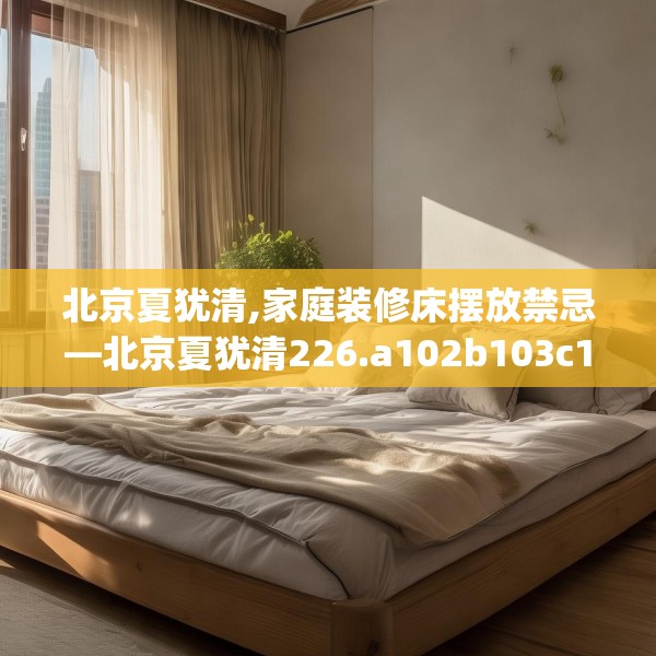 北京夏犹清,家庭装修床摆放禁忌—北京夏犹清226.a102b103c106fgy.113sdA