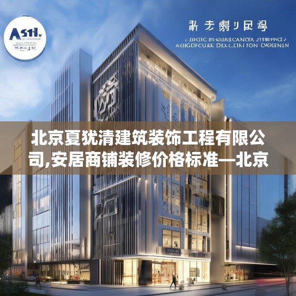 北京夏犹清建筑装饰工程有限公司,安居商铺装修价格标准—北京夏犹清建筑装饰工程有限公司511.a387b388c391fgy.398fdsfds