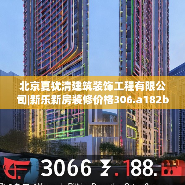 北京夏犹清建筑装饰工程有限公司|新乐新房装修价格306.a182b183c186fgy.193nbn