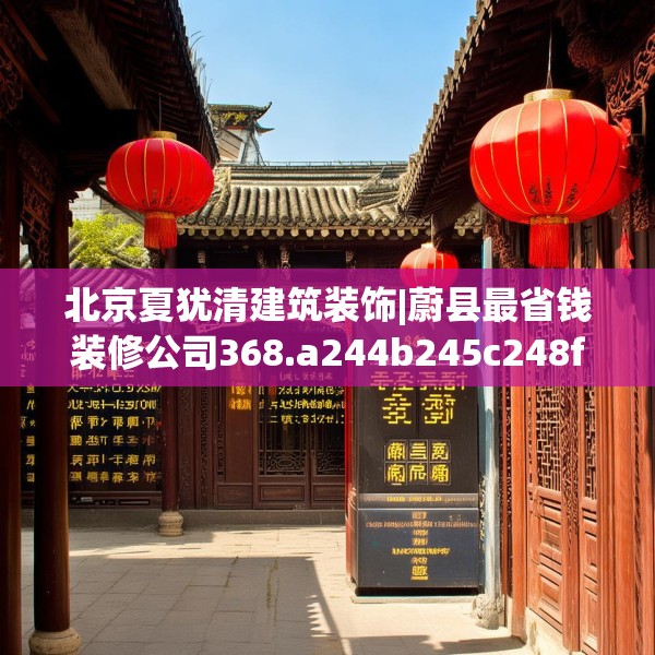 北京夏犹清建筑装饰|蔚县最省钱装修公司368.a244b245c248fgy.255wew