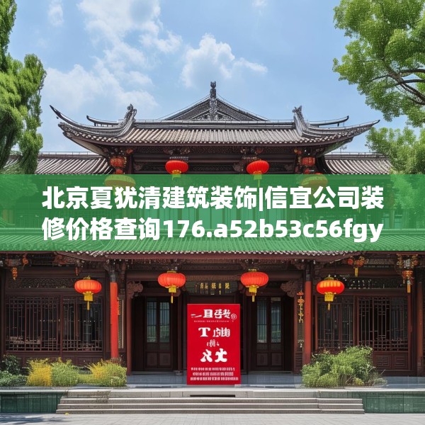 北京夏犹清建筑装饰|信宜公司装修价格查询176.a52b53c56fgy.63xczxv
