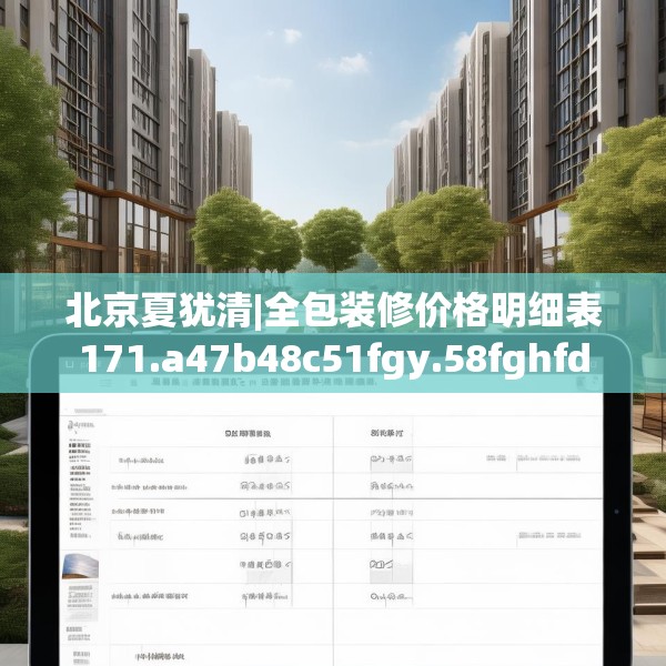 北京夏犹清|全包装修价格明细表171.a47b48c51fgy.58fghfd