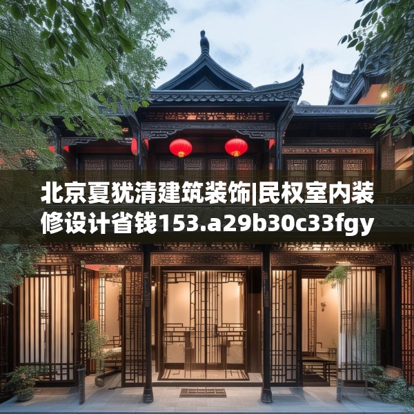 北京夏犹清建筑装饰|民权室内装修设计省钱153.a29b30c33fgy.40fghfd