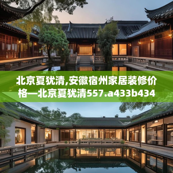 北京夏犹清,安徽宿州家居装修价格—北京夏犹清557.a433b434c437fgy.444bnbn