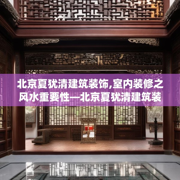 北京夏犹清建筑装饰,室内装修之风水重要性—北京夏犹清建筑装饰179.a55b56c59fgy.66bnbn