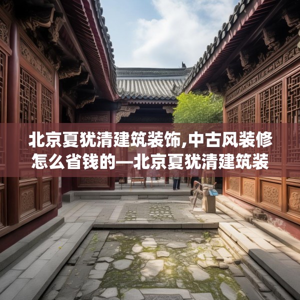 北京夏犹清建筑装饰,中古风装修怎么省钱的—北京夏犹清建筑装饰527.a403b404c407fgy.414fds
