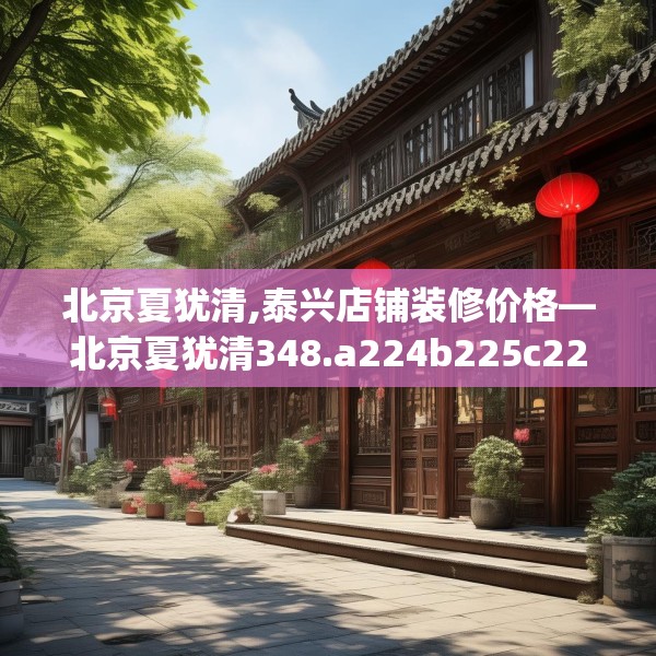 北京夏犹清,泰兴店铺装修价格—北京夏犹清348.a224b225c228fgy.235dsfds