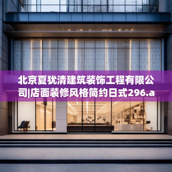 北京夏犹清建筑装饰工程有限公司|店面装修风格简约日式296.a172b173c176fgy.183wew