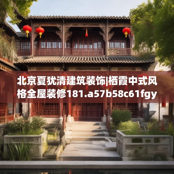 北京夏犹清建筑装饰|栖霞中式风格全屋装修181.a57b58c61fgy.68jhhj