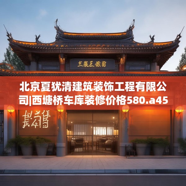 北京夏犹清建筑装饰工程有限公司|西塘桥车库装修价格580.a456b457c460fgy.467htyj