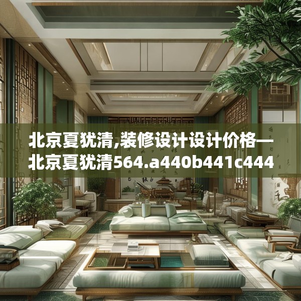 北京夏犹清,装修设计设计价格—北京夏犹清564.a440b441c444fgy.451dsfds