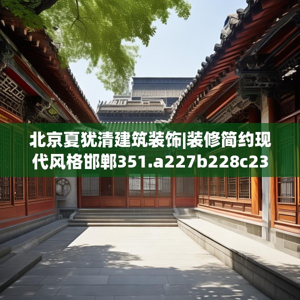 北京夏犹清建筑装饰|装修简约现代风格邯郸351.a227b228c231fgy.238fghfd