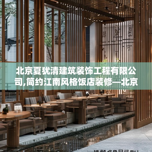 北京夏犹清建筑装饰工程有限公司,简约江南风格饭店装修—北京夏犹清建筑装饰工程有限公司216.a92b93c96fgy.103nbn