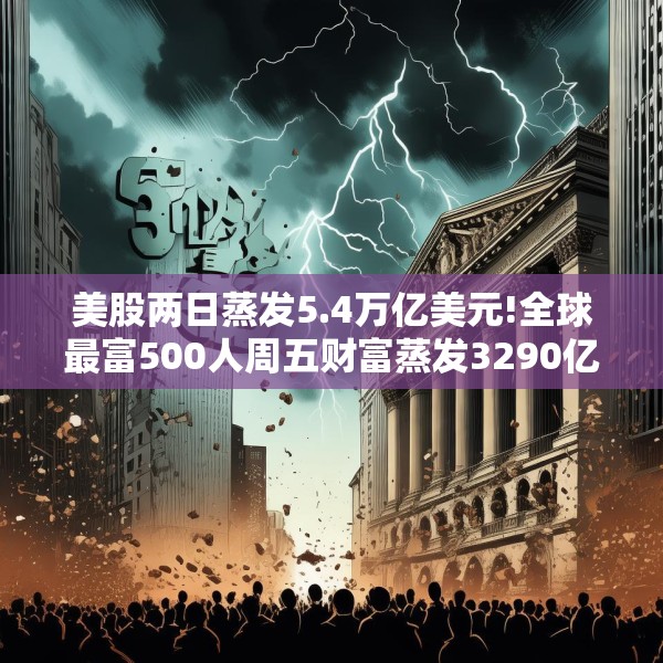美股两日蒸发5.4万亿美元!全球最富500人周五财富蒸发3290亿 疫情以来最惨