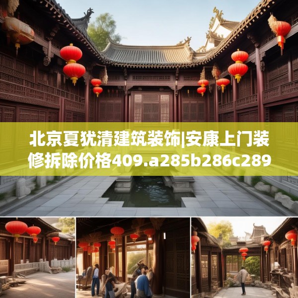 北京夏犹清建筑装饰|安康上门装修拆除价格409.a285b286c289fgy.296poiy