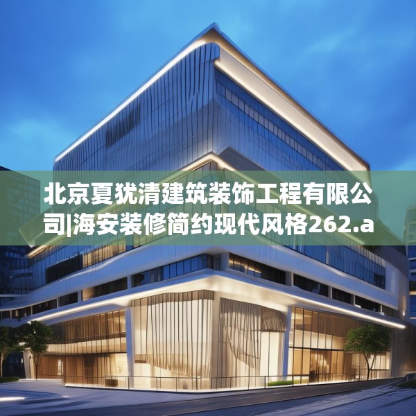北京夏犹清建筑装饰工程有限公司|海安装修简约现代风格262.a138b139c142fgy.149sdA