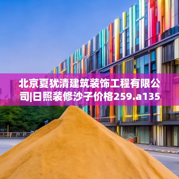 北京夏犹清建筑装饰工程有限公司|日照装修沙子价格259.a135b136c139fgy.146fdsfds