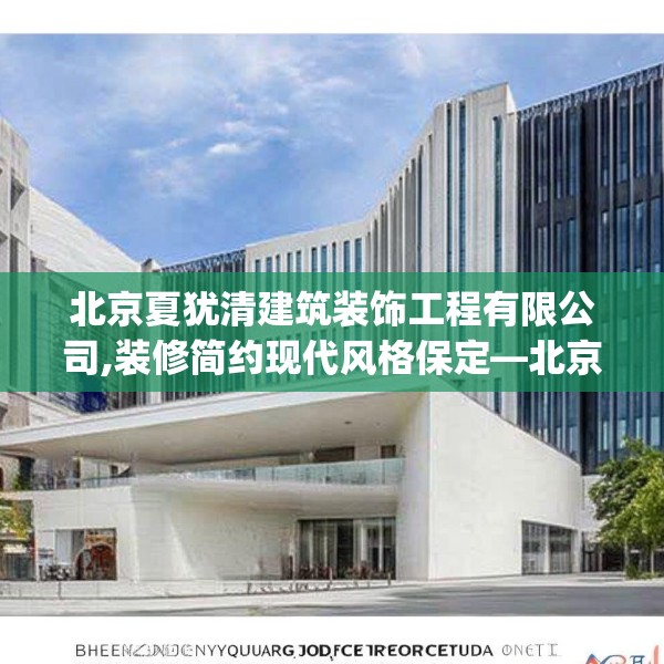 北京夏犹清建筑装饰工程有限公司,装修简约现代风格保定—北京夏犹清建筑装饰工程有限公司541.a417b418c421fgy.428jhhj