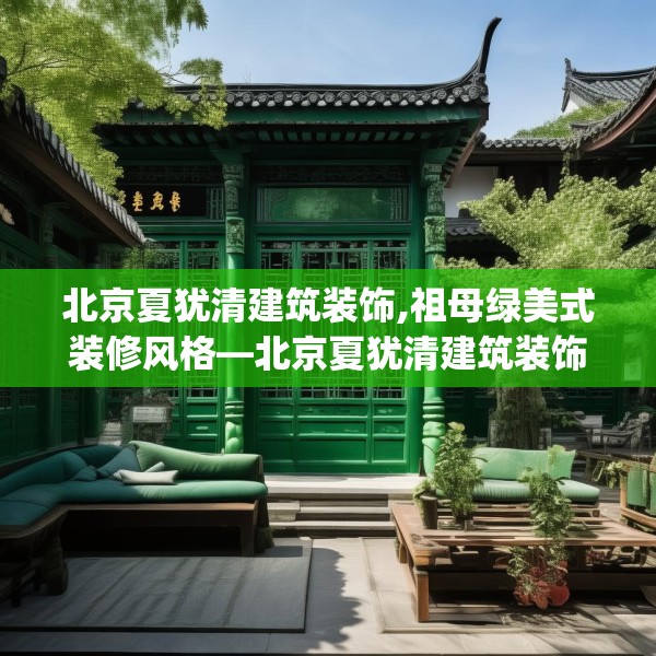 北京夏犹清建筑装饰,祖母绿美式装修风格—北京夏犹清建筑装饰167.a43b44c47fgy.54fds